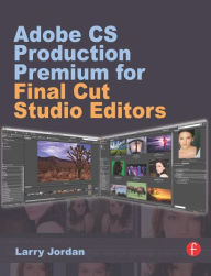 Title: Adobe CS Production Premium for Final Cut Studio Editors / Edition 1, Author: Larry Jordan