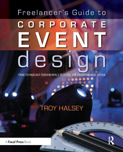 Freelancer's Guide to Corporate Event Design: From Technology Fundamentals to Scenic and Environmental Design / Edition 1