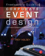 Freelancer's Guide to Corporate Event Design: From Technology Fundamentals to Scenic and Environmental Design / Edition 1