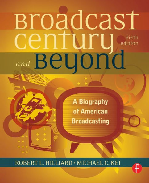 The Broadcast Century and Beyond: A Biography of American Broadcasting / Edition 5