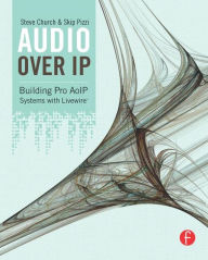 Title: Audio Over IP: Building Pro AoIP Systems with Livewire / Edition 1, Author: Steve Church