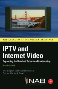 Title: IPTV and Internet Video: Expanding the Reach of Television Broadcasting / Edition 2, Author: Wes Simpson