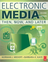 Title: Electronic Media: Then, Now, and Later / Edition 2, Author: Norman J. Medoff