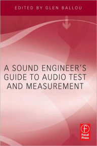 Title: A Sound Engineers Guide to Audio Test and Measurement / Edition 1, Author: Glen Ballou