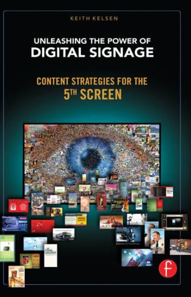 Unleashing the Power of Digital Signage: Content Strategies for the 5th Screen / Edition 1