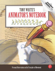 Title: Tony White's Animator's Notebook: Personal Observations on the Principles of Movement, Author: Tony White