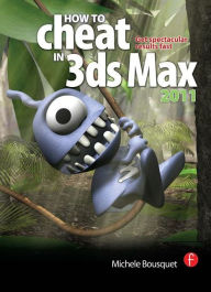 Title: How to Cheat in 3ds Max 2011: Get Spectacular Results Fast / Edition 1, Author: Michele Bousquet
