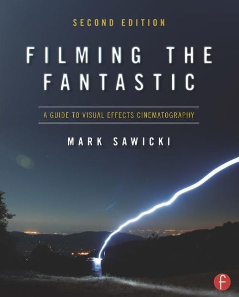 Filming the Fantastic: A Guide to Visual Effects Cinematography / Edition 2