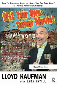 Title: Sell Your Own Damn Movie!, Author: Lloyd Kaufman