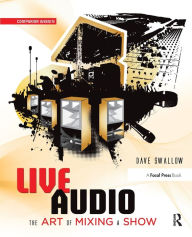 Title: Live Audio: The Art of Mixing a Show, Author: Dave Swallow