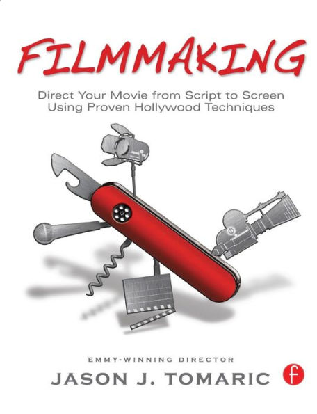 Filmmaking: Direct Your Movie from Script to Screen Using Proven Hollywood Techniques / Edition 1