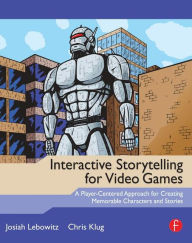 Title: Interactive Storytelling for Video Games: A Player-Centered Approach to Creating Memorable Characters and Stories, Author: Josiah Lebowitz
