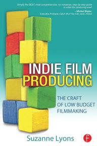 Title: Independent Film Producing: The Craft of Low Budget Filmmaking / Edition 1, Author: Suzanne Lyons