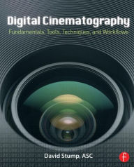 Title: Digital Cinematography: Fundamentals, Tools, Techniques, and Workflows / Edition 1, Author: David  Stump