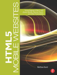 Title: HTML5 Mobile Websites: Turbocharging HTML5 with jQuery, Sencha Touch, and Other Frameworks, Author: Matthew David