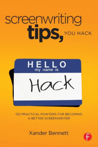 Title: Screenwriting Tips, You Hack: 150 Practical Pointers for Becoming a Better Screenwriter / Edition 1, Author: Xander Bennett