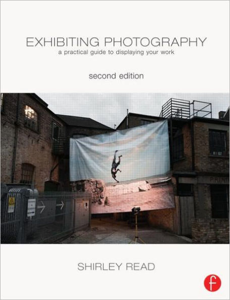 Exhibiting Photography: A Practical Guide to Displaying Your Work by ...