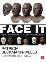 Title: Face It: A Visual Reference for Multi-ethnic Facial Modeling, Author: Patricia Beckmann Wells