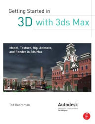 Title: Getting Started in 3D with 3ds Max: Model, Texture, Rig, Animate, and Render in 3ds Max, Author: Ted Boardman