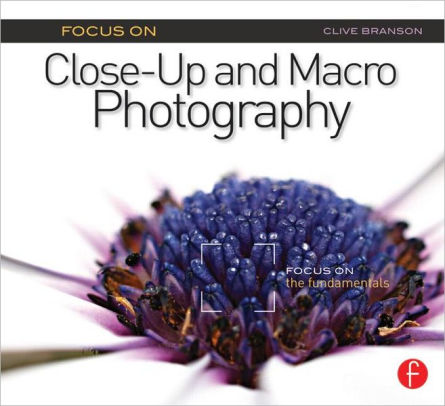 Focus On Close Up And Macro Photography Focus On Series Focus On The Fundamentalspaperback - 
