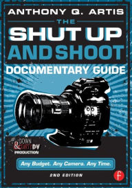 Title: The Shut Up and Shoot Documentary Guide: A Down & Dirty DV Production / Edition 2, Author: Anthony Q. Artis