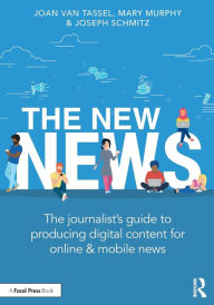 Title: The New News: The Journalist's Guide to Producing Digital Content for Online & Mobile News, Author: Joan Van Tassel