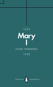 Title: Mary I (Penguin Monarchs): The Daughter of Time, Author: John Edwards