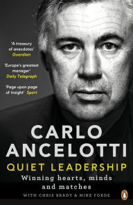 Title: Carlo Ancelotti: Quiet Leadership: Winning Hearts, Minds and Matches, Author: Carlo Ancelotti