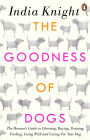 The Goodness of Dogs: The Human's Guide to Choosing, Buying, Training, Feeding, Living With and Caring For Your Dog