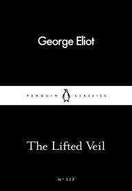 Title: The Lifted Veil, Author: George Eliot