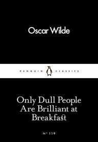 Title: Only Dull People Are Brilliant at Breakfast, Author: Oscar Wilde