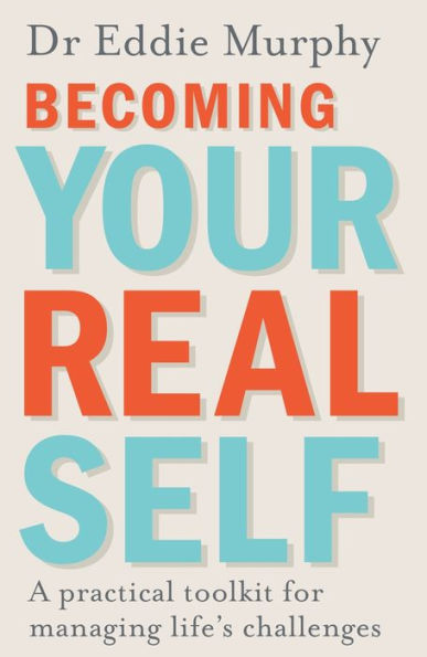Becoming Your Real Self: A Practical Toolkit for Managing Life's Challenges