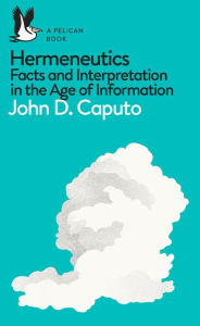 Title: Hermeneutics: Facts and Interpretation in the Age of Information, Author: John D Caputo