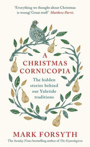 Title: A Christmas Cornucopia: The Hidden Stories Behind Our Yuletide Traditions, Author: Mark Forsyth