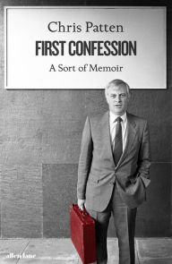 Title: First Confession: A Sort of Memoir, Author: Chris Patten