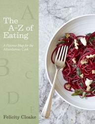 Title: The A-Z of Eating: A Flavour Map for the Adventurous Cook, Author: Felicity Cloake