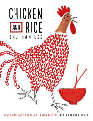 Title: Chicken and Rice: Fresh and Easy Southeast Asian Recipes From a London Kitchen, Author: Shu Han Lee