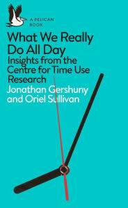 Title: What We Really Do All Day: Insights from the Centre for Time Use Research, Author: Jonathan Gershuny