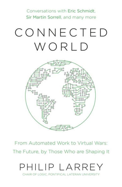 Connected World: From Automated Work to Virtual Wars: The Future, By Those Who Are Shaping it