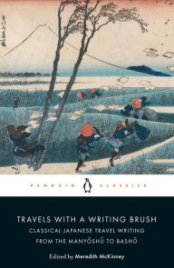 Title: Travels with a Writing Brush: Classical Japanese Travel Writing from the Manyoshu to Basho, Author: Meredith McKinney