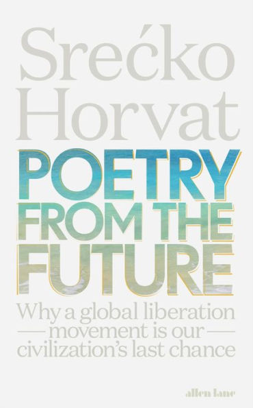 Poetry from the Future: Why a Global Liberation Movement Is Our Civilisation's Last Chance