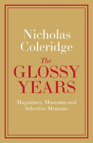 Free downloads of books for kindle The Glossy Years: Magazines, Museums and Selective Memoirs  English version by Nicholas Coleridge