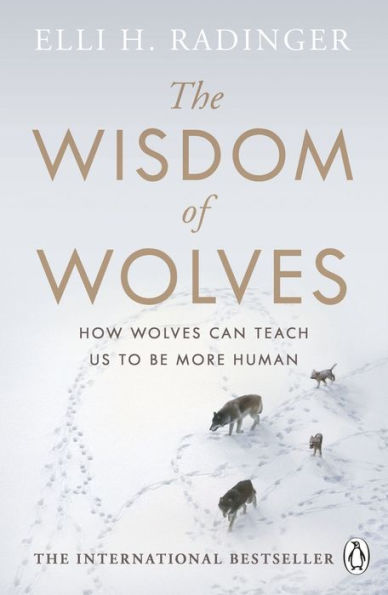 The Wisdom of Wolves: How Wolves Can Teach Us to Be More Human