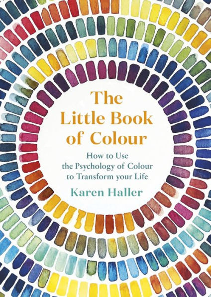 the Little Book of Colour: How to Use Psychology Colour Transform Your Life