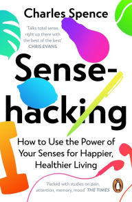 Title: Sensehacking: How to Use the Power of Your Senses for Happier, Healthier Living, Author: Charles Spence