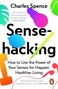 Title: Sensehacking: How to Use the Power of Your Senses for Happier, Healthier Living, Author: Charles Spence