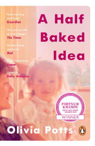 Title: A Half Baked Idea: Winner of the Fortnum & Mason's Debut Food Book Award, Author: Olivia Potts