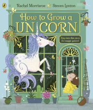 Title: How to Grow a Unicorn: A magical picture story book for 4-6 year olds from the children's adventure series, Author: Rachel Morrisroe