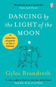 Title: Dancing By The Light of The Moon: Over 250 poems to read, relish and recite, Author: Gyles Brandreth