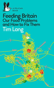 Title: Feeding Britain: Our Food Problems and How to Fix Them, Author: Tim Lang
